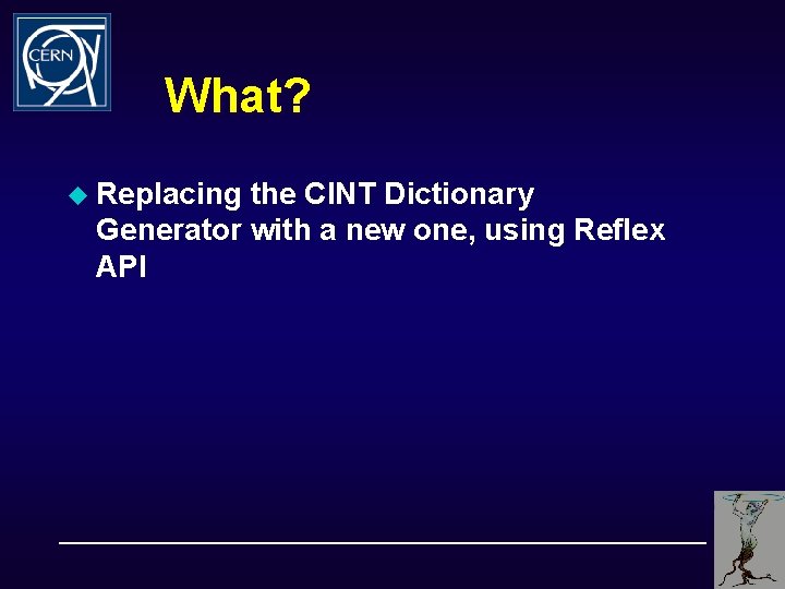 What? u Replacing the CINT Dictionary Generator with a new one, using Reflex API