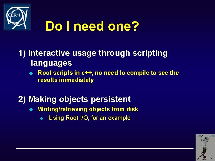 Do I need one? 1) Interactive usage through scripting languages u Root scripts in