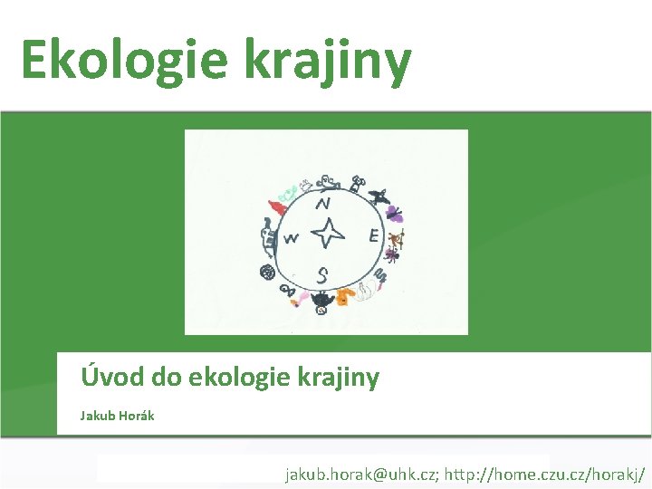 Ekologie krajiny Úvod do ekologie krajiny Jakub Horák jakub. horak@uhk. cz; http: //home. czu.