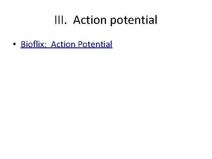III. Action potential • Bioflix: Action Potential 