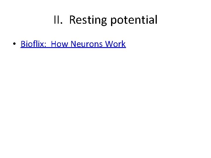 II. Resting potential • Bioflix: How Neurons Work 