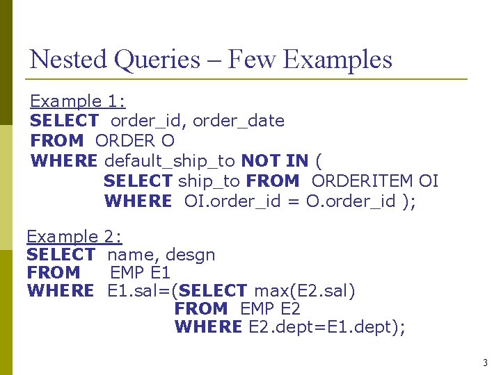 Nested Queries – Few Examples Example 1: SELECT order_id, order_date FROM ORDER O WHERE