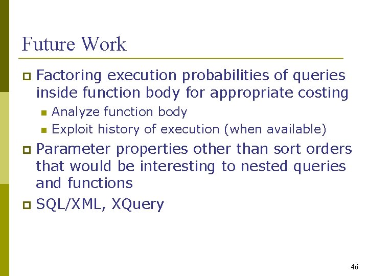 Future Work Factoring execution probabilities of queries inside function body for appropriate costing Analyze