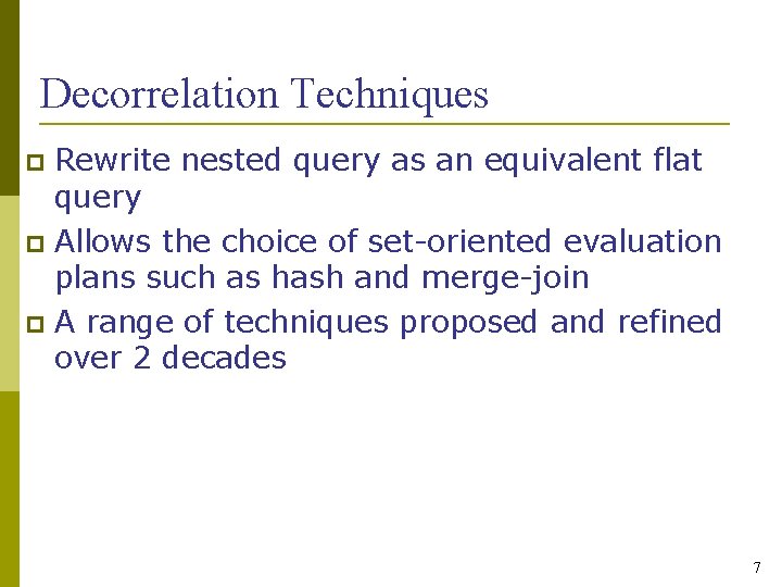 Decorrelation Techniques Rewrite nested query as an equivalent flat query Allows the choice of