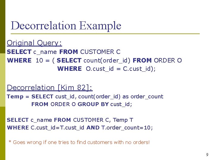 Decorrelation Example Original Query: SELECT c_name FROM CUSTOMER C WHERE 10 = ( SELECT