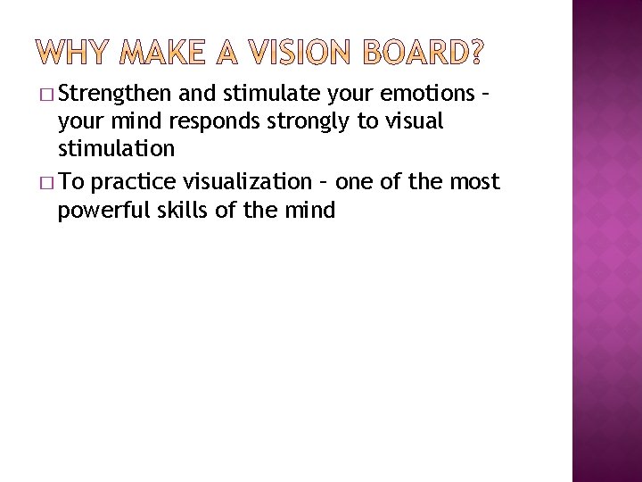 � Strengthen and stimulate your emotions – your mind responds strongly to visual stimulation