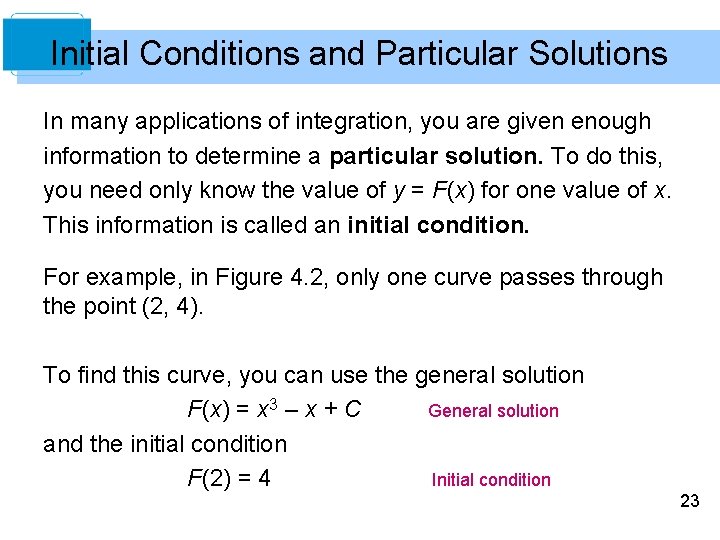 Initial Conditions and Particular Solutions In many applications of integration, you are given enough