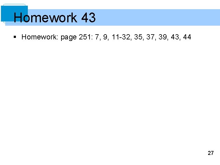 Homework 43 § Homework: page 251: 7, 9, 11 -32, 35, 37, 39, 43,