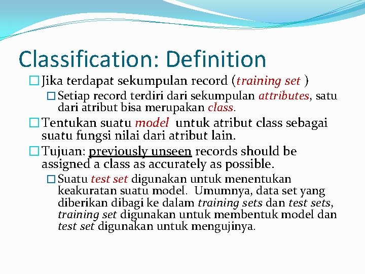 Classification: Definition � Jika terdapat sekumpulan record (training set ) � Setiap record terdiri