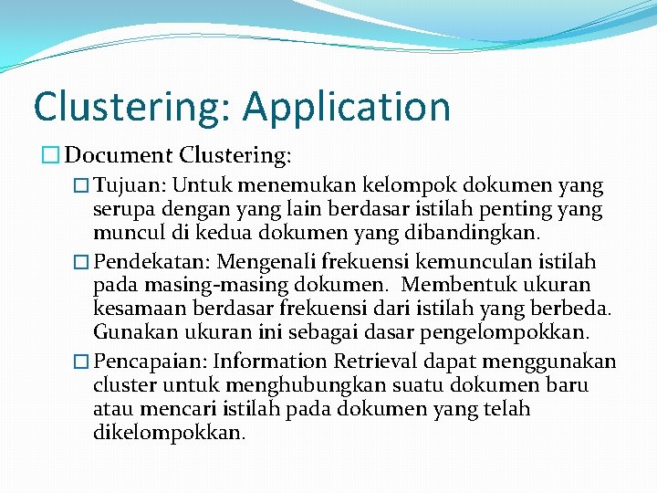 Clustering: Application � Document Clustering: � Tujuan: Untuk menemukan kelompok dokumen yang serupa dengan