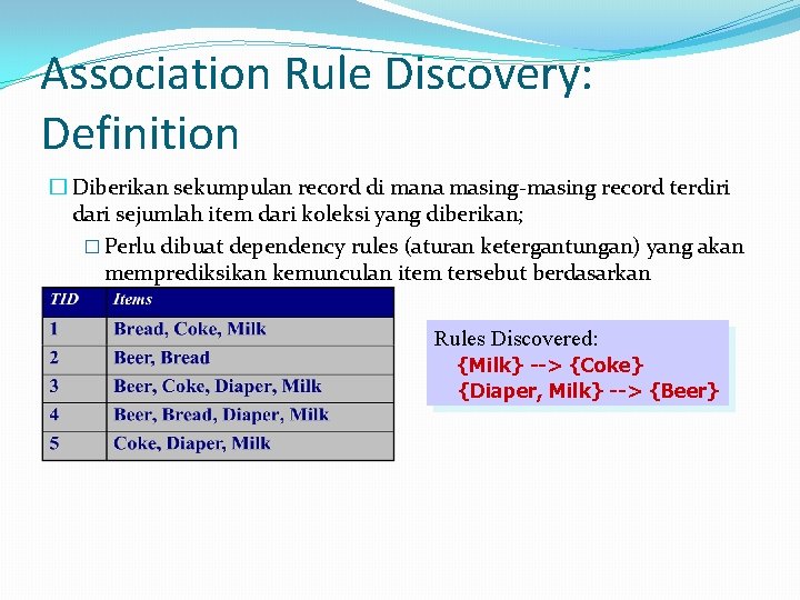 Association Rule Discovery: Definition � Diberikan sekumpulan record di mana masing-masing record terdiri dari
