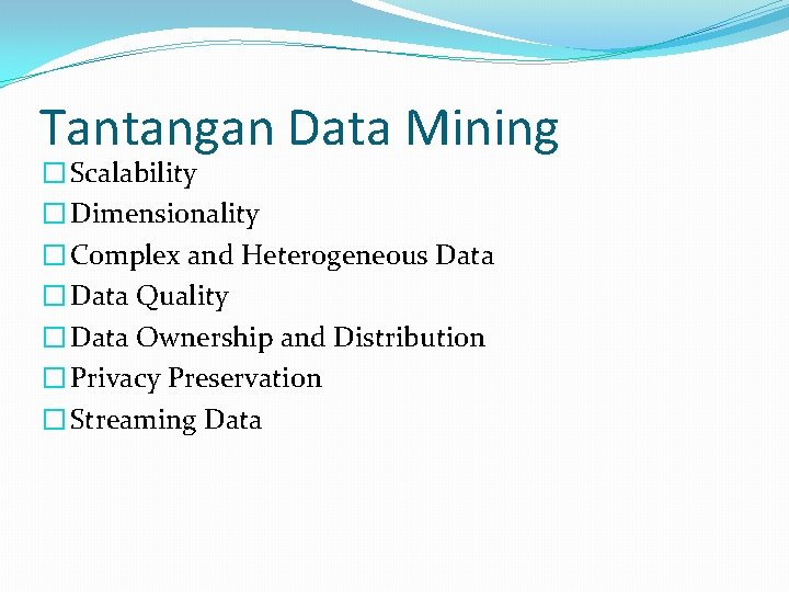 Tantangan Data Mining � Scalability � Dimensionality � Complex and Heterogeneous Data � Data