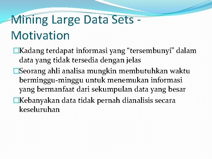 Mining Large Data Sets Motivation �Kadang terdapat informasi yang “tersembunyi” dalam data yang tidak