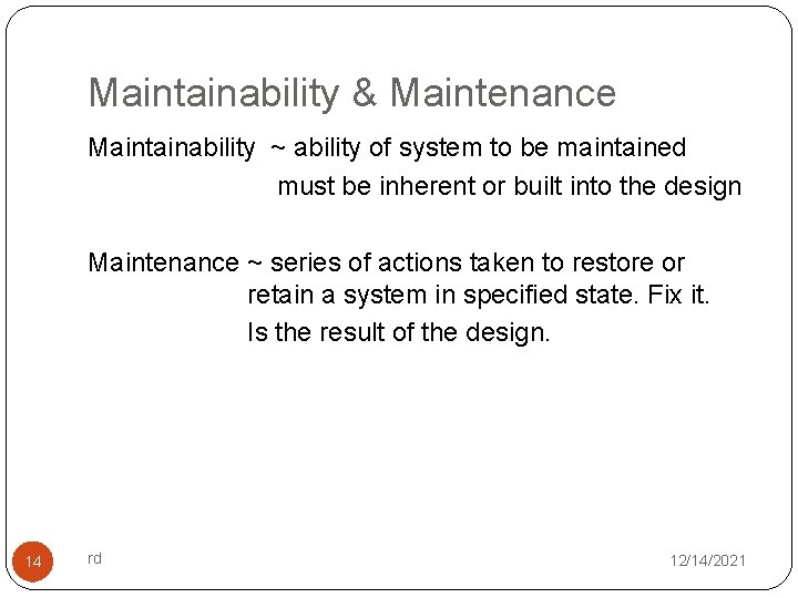 Maintainability & Maintenance Maintainability ~ ability of system to be maintained must be inherent