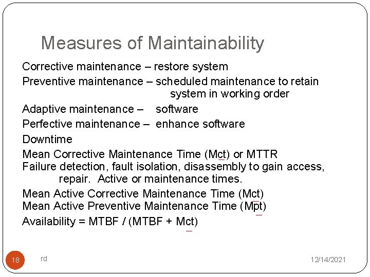 Measures of Maintainability Corrective maintenance – restore system Preventive maintenance – scheduled maintenance to