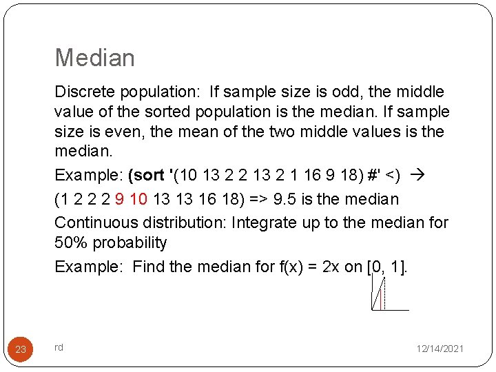 Median Discrete population: If sample size is odd, the middle value of the sorted