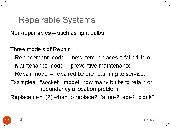 Repairable Systems Non-repairables – such as light bulbs Three models of Repair Replacement model