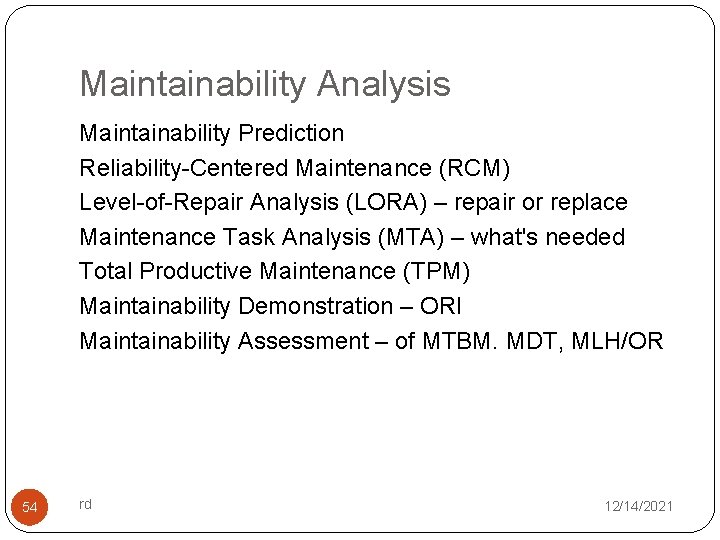 Maintainability Analysis Maintainability Prediction Reliability-Centered Maintenance (RCM) Level-of-Repair Analysis (LORA) – repair or replace