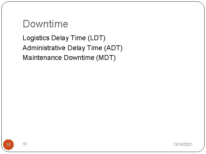 Downtime Logistics Delay Time (LDT) Administrative Delay Time (ADT) Maintenance Downtime (MDT) 55 rd