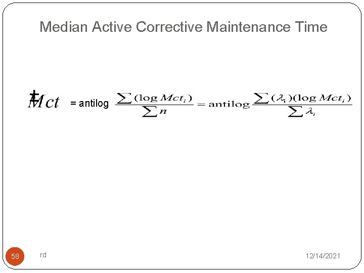 Median Active Corrective Maintenance Time = antilog 58 rd 12/14/2021 