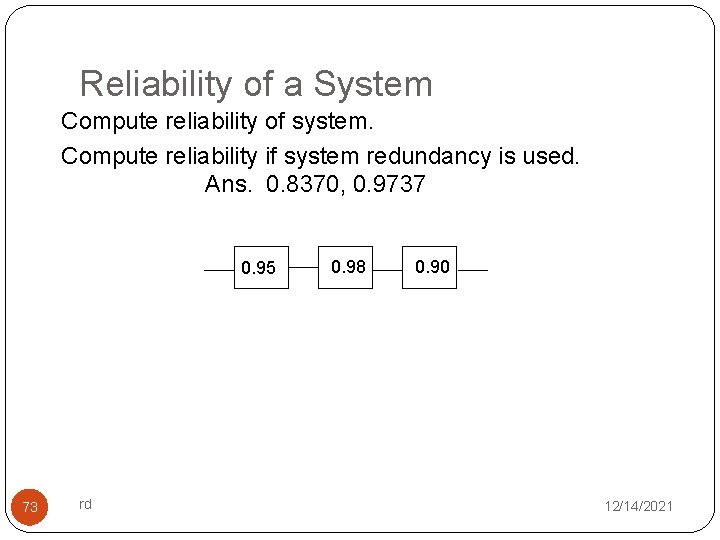 Reliability of a System Compute reliability of system. Compute reliability if system redundancy is