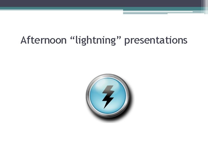 Afternoon “lightning” presentations 