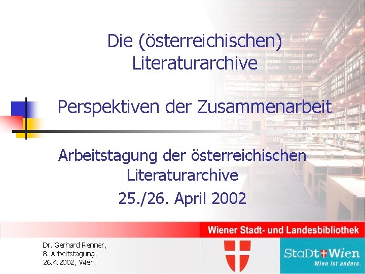 Die (österreichischen) Literaturarchive Perspektiven der Zusammenarbeit Arbeitstagung der österreichischen Literaturarchive 25. /26. April 2002