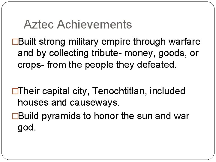 Aztec Achievements �Built strong military empire through warfare and by collecting tribute- money, goods,