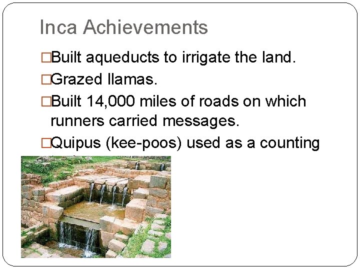 Inca Achievements �Built aqueducts to irrigate the land. �Grazed llamas. �Built 14, 000 miles