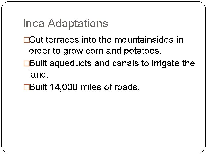 Inca Adaptations �Cut terraces into the mountainsides in order to grow corn and potatoes.