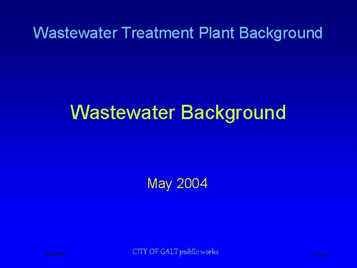 Wastewater Treatment Plant Background Wastewater Background May 2004 5/27/2004 CITY OF GALT public works