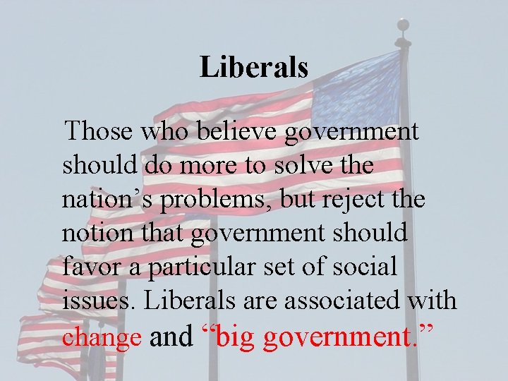 Liberals Those who believe government should do more to solve the nation’s problems, but