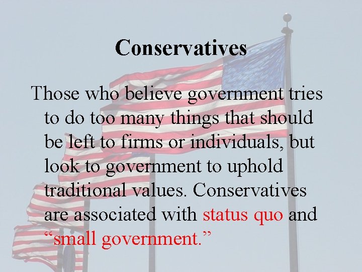 Conservatives Those who believe government tries to do too many things that should be