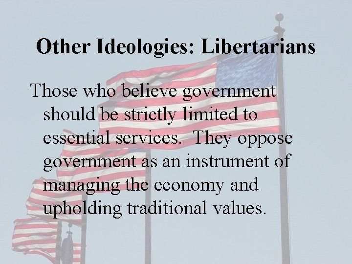 Other Ideologies: Libertarians Those who believe government should be strictly limited to essential services.