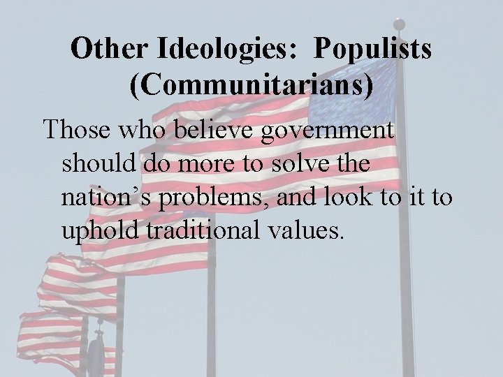 Other Ideologies: Populists (Communitarians) Those who believe government should do more to solve the