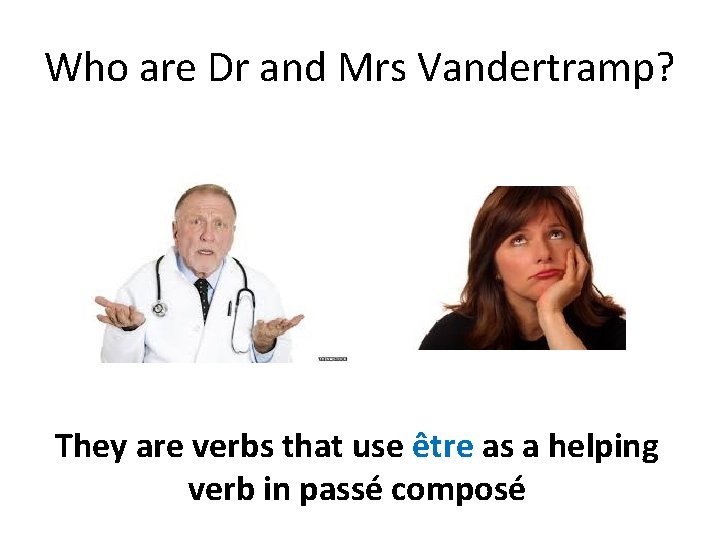 Who are Dr and Mrs Vandertramp? They are verbs that use être as a