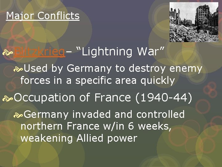 Major Conflicts Blitzkrieg– “Lightning War” Used by Germany to destroy enemy forces in a