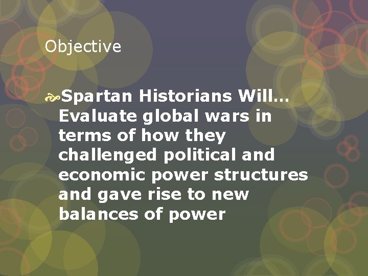 Objective Spartan Historians Will… Evaluate global wars in terms of how they challenged political