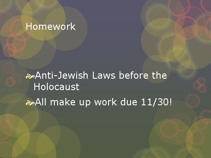 Homework Anti-Jewish Laws before the Holocaust All make up work due 11/30! 