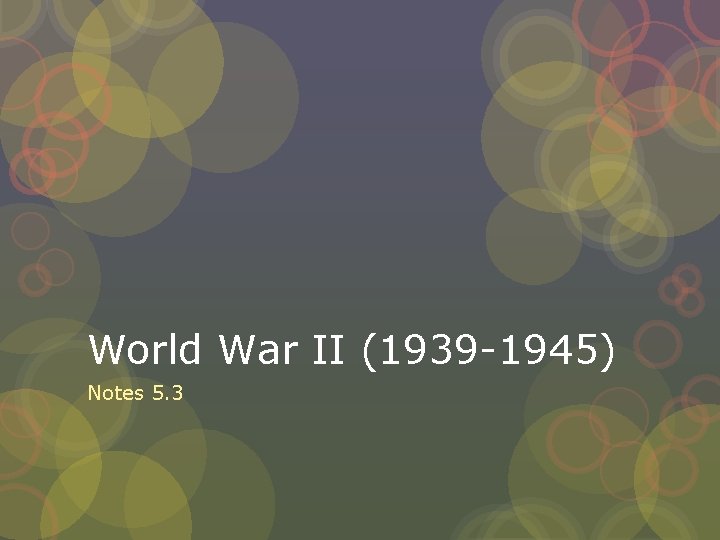 World War II (1939 -1945) Notes 5. 3 