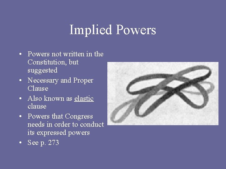 Implied Powers • Powers not written in the Constitution, but suggested • Necessary and