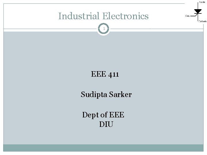 Industrial Electronics 1 EEE 411 Sudipta Sarker Dept of EEE DIU 