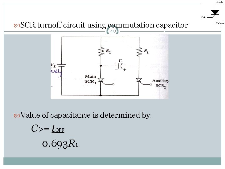  SCR turnoff circuit using commutation capacitor 40 Value of capacitance is determined by: