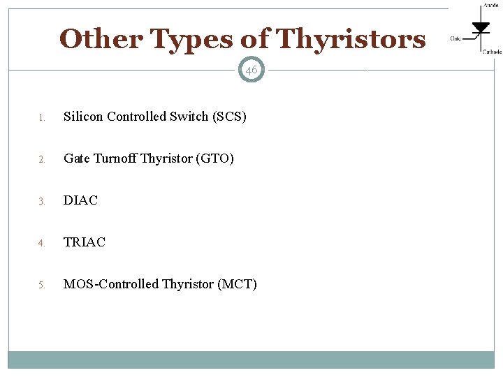 Other Types of Thyristors 46 1. Silicon Controlled Switch (SCS) 2. Gate Turnoff Thyristor