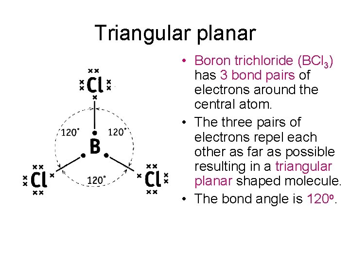 Triangular planar • Boron trichloride (BCl 3) has 3 bond pairs of electrons around Triangular planar • Boron trichloride (BCl 3) has 3 bond pairs of electrons around