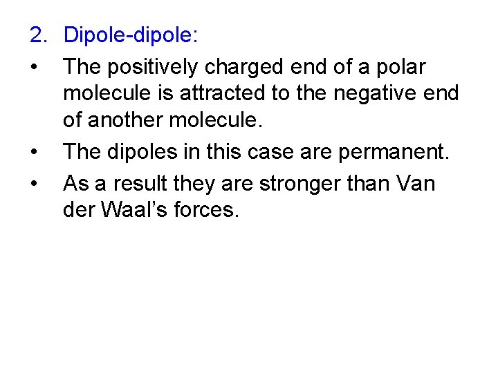 2. Dipole-dipole: • The positively charged end of a polar molecule is attracted to 2. Dipole-dipole: • The positively charged end of a polar molecule is attracted to