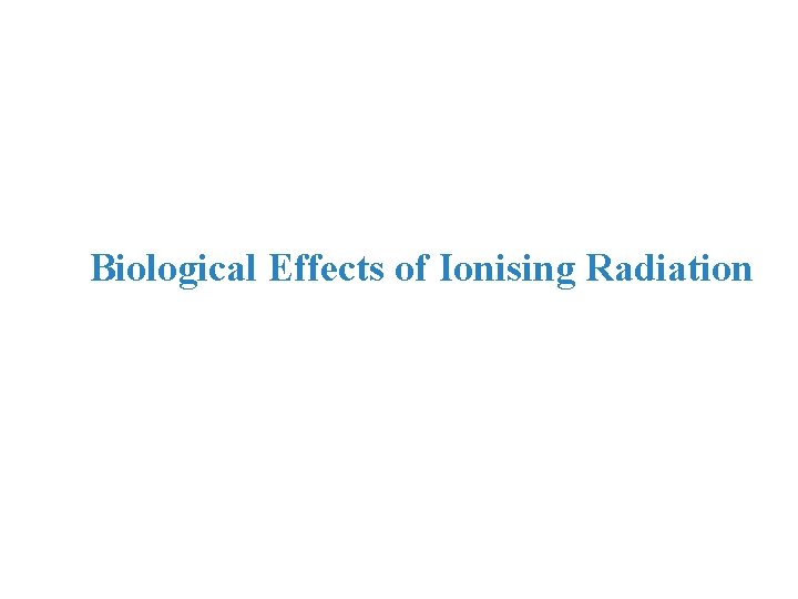 Biological Effects of Ionising Radiation 
