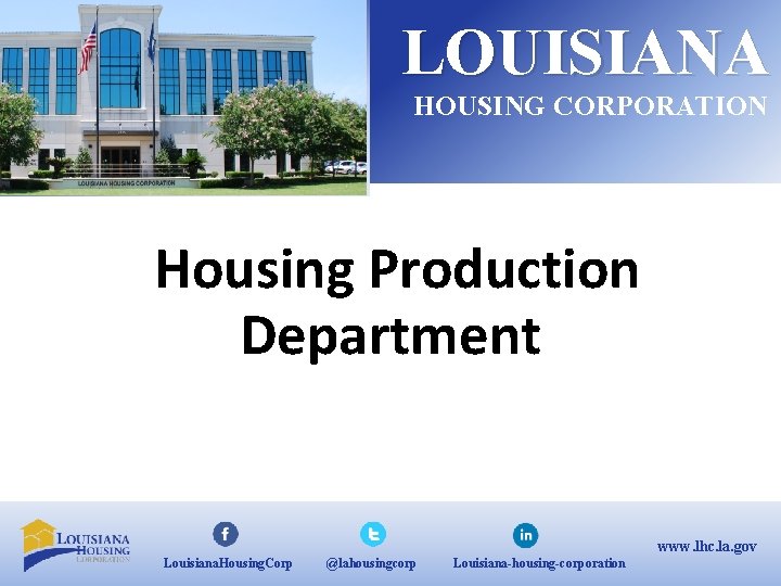 LOUISIANA HOUSING CORPORATION Housing Production Department www. lhc. la. gov Louisiana. Housing. Corp @lahousingcorp