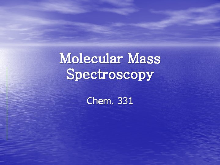 Molecular Mass Spectroscopy Chem. 331 