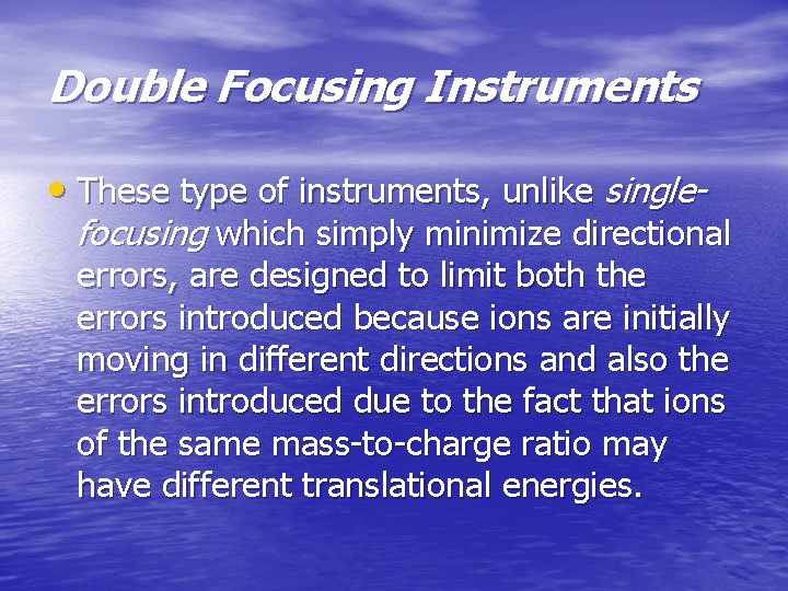 Double Focusing Instruments • These type of instruments, unlike single- focusing which simply minimize